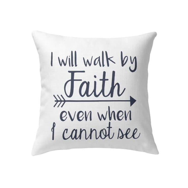 I Will Walk By Faith Even When I Cannot See Christian Pillow