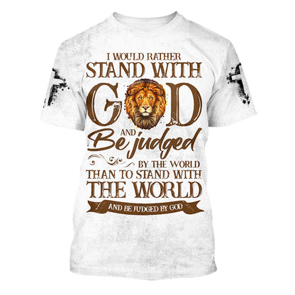 I Would Rather Stand With God And Be Judged By The World 3d All Over Print Shirt - Christian 3d Shirts For Men Women