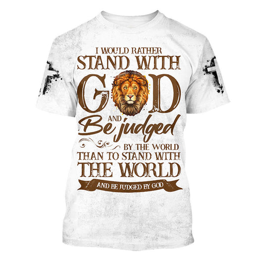 I Would Rather Stand With God And Be Judged By The World 3d All Over Print Shirt - Christian 3d Shirts For Men Women
