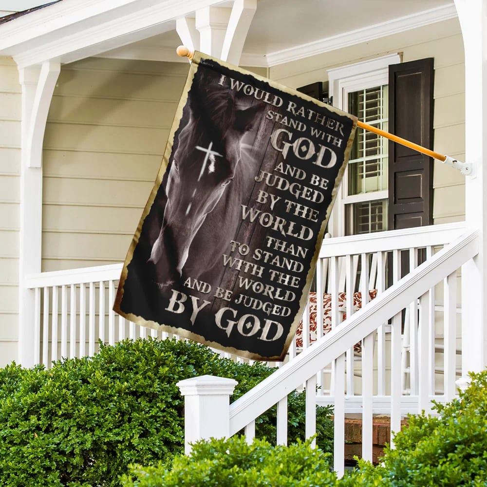 I Would Rather Stand With God And Be Judged By The World Christian Flag - Outdoor Christian House Flag - Christian Garden Flags