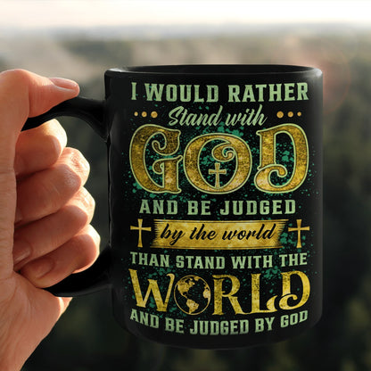I Would Rather Stand With God And Be Judged By The World Than Stand With The World And Be Judged By God Mug