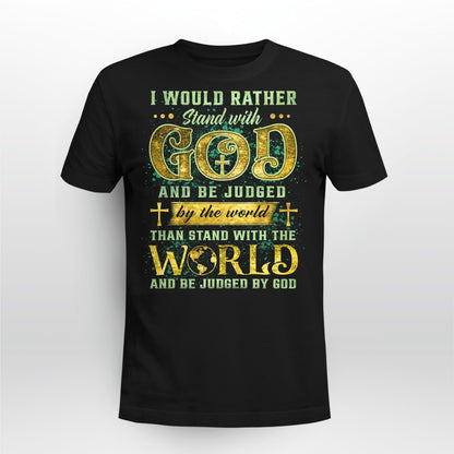 I Would Rather Stand With God And Be Judged By The World Than Stand With The World And Be Judged By God T-Shirt