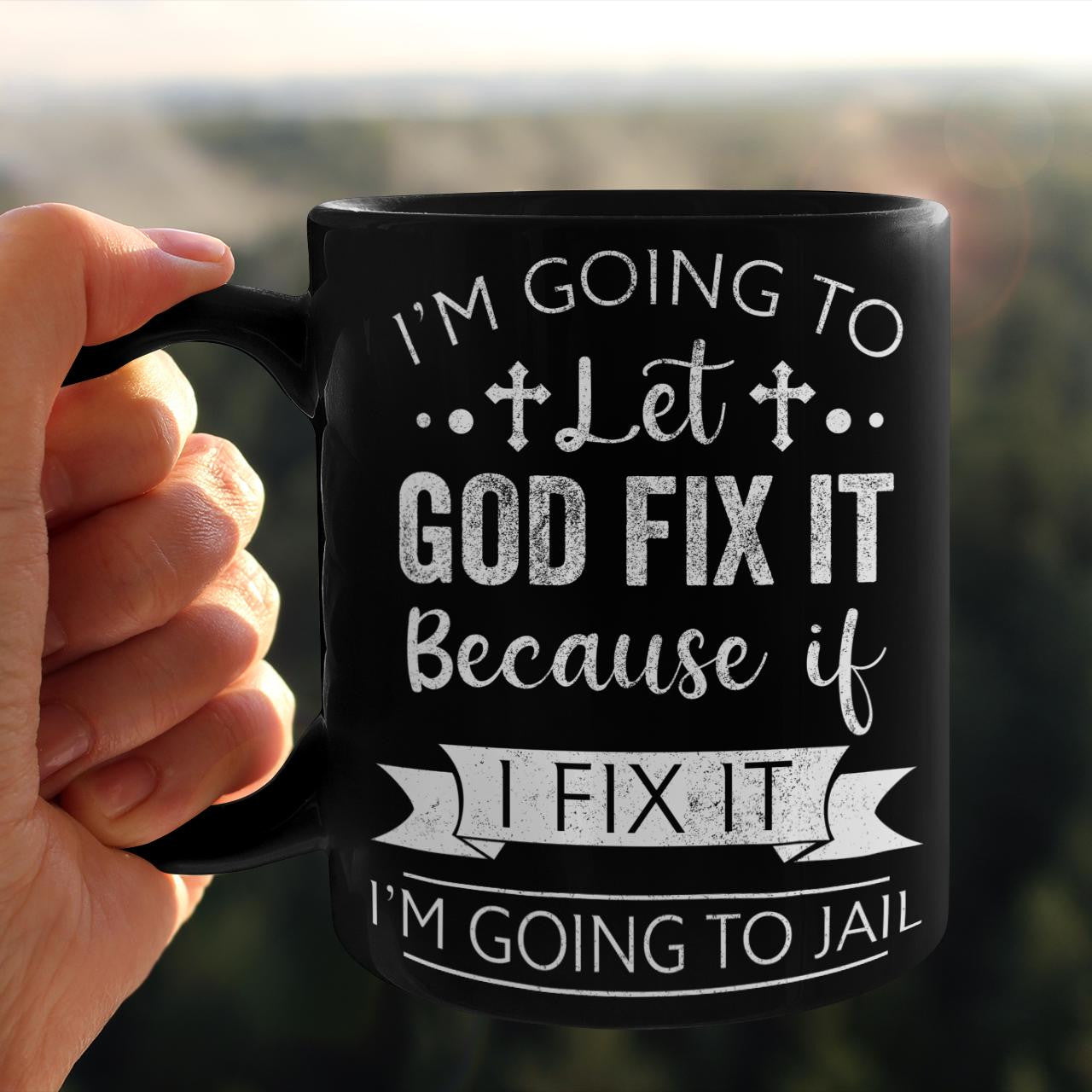 I'm Going To Let God Fix It Because If I Fix It I'm Going To Jail, God Mug, Jesus Mug