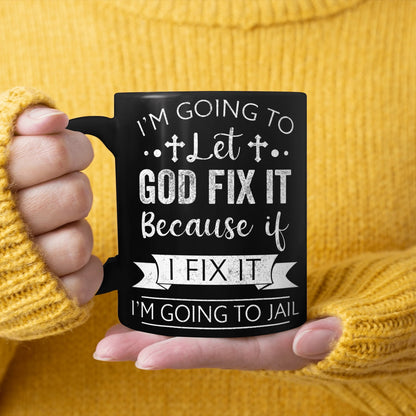 I'm Going To Let God Fix It Because If I Fix It I'm Going To Jail, God Mug, Jesus Mug
