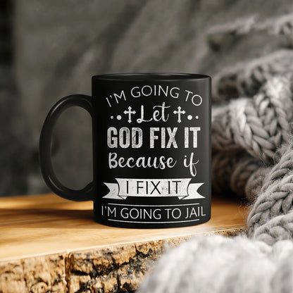 I'm Going To Let God Fix It Because If I Fix It I'm Going To Jail, God Mug, Jesus Mug