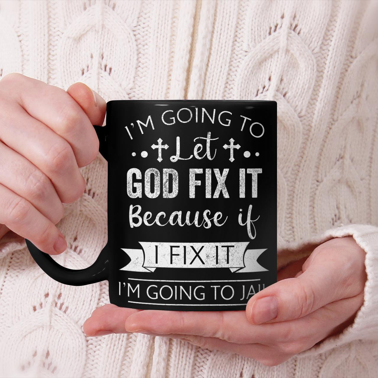 I'm Going To Let God Fix It Because If I Fix It I'm Going To Jail, God Mug, Jesus Mug