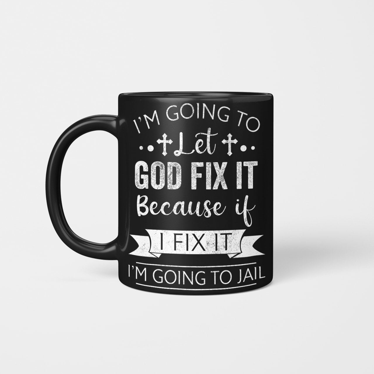 I'm Going To Let God Fix It Because If I Fix It I'm Going To Jail, God Mug, Jesus Mug
