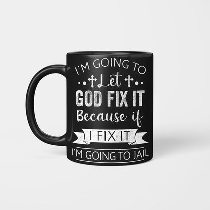 I'm Going To Let God Fix It Because If I Fix It I'm Going To Jail, God Mug, Jesus Mug