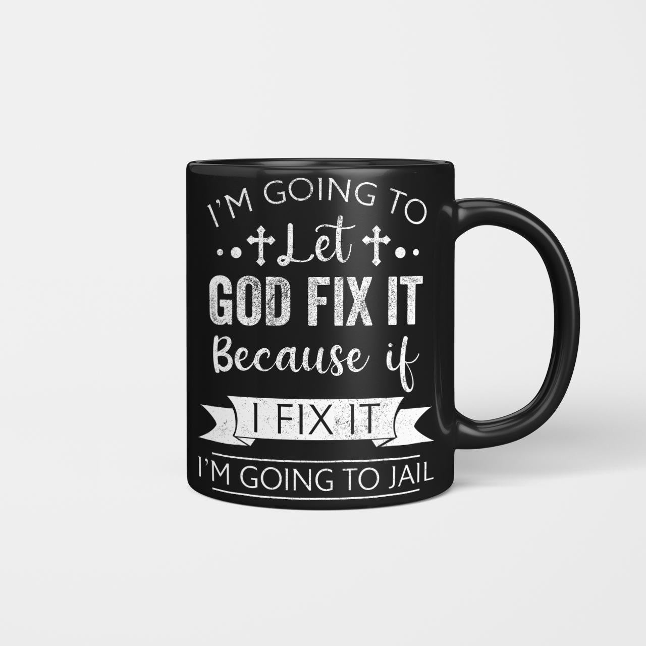 I'm Going To Let God Fix It Because If I Fix It I'm Going To Jail, God Mug, Jesus Mug