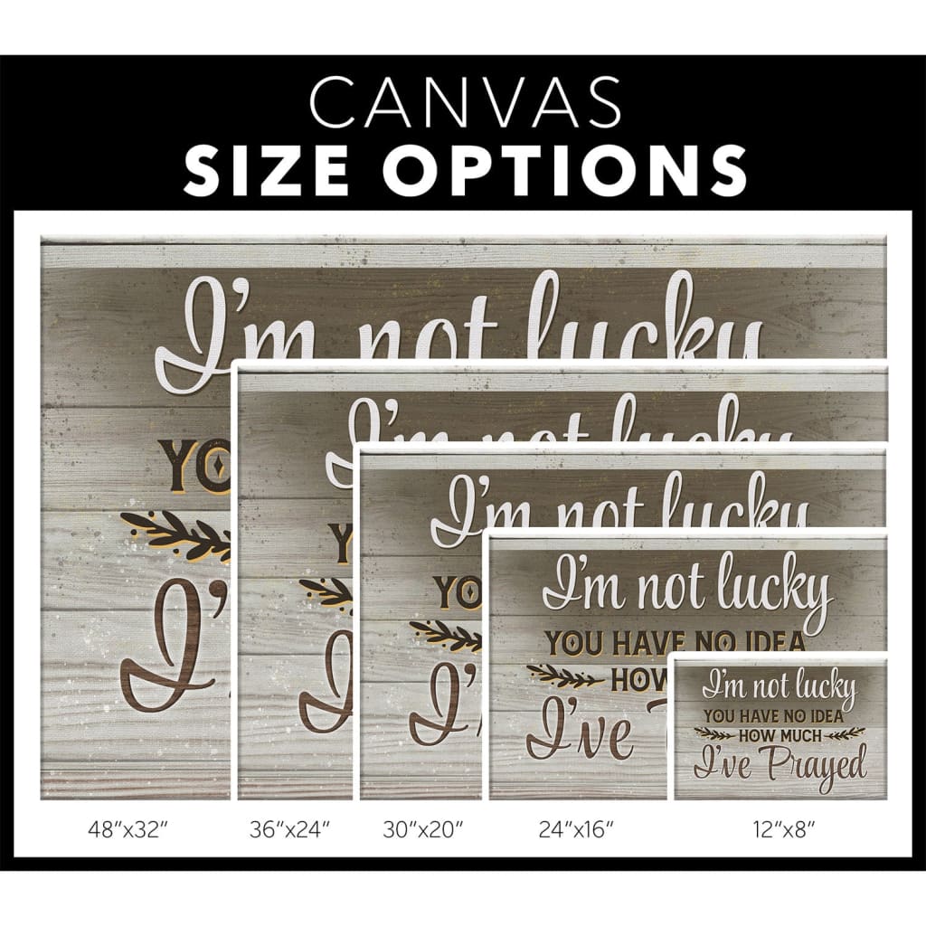 I'm Not Lucky You Have No Idea How Much I've Prayed 2 Canvas Wall Art - Christian Canvas - Faith Canvas