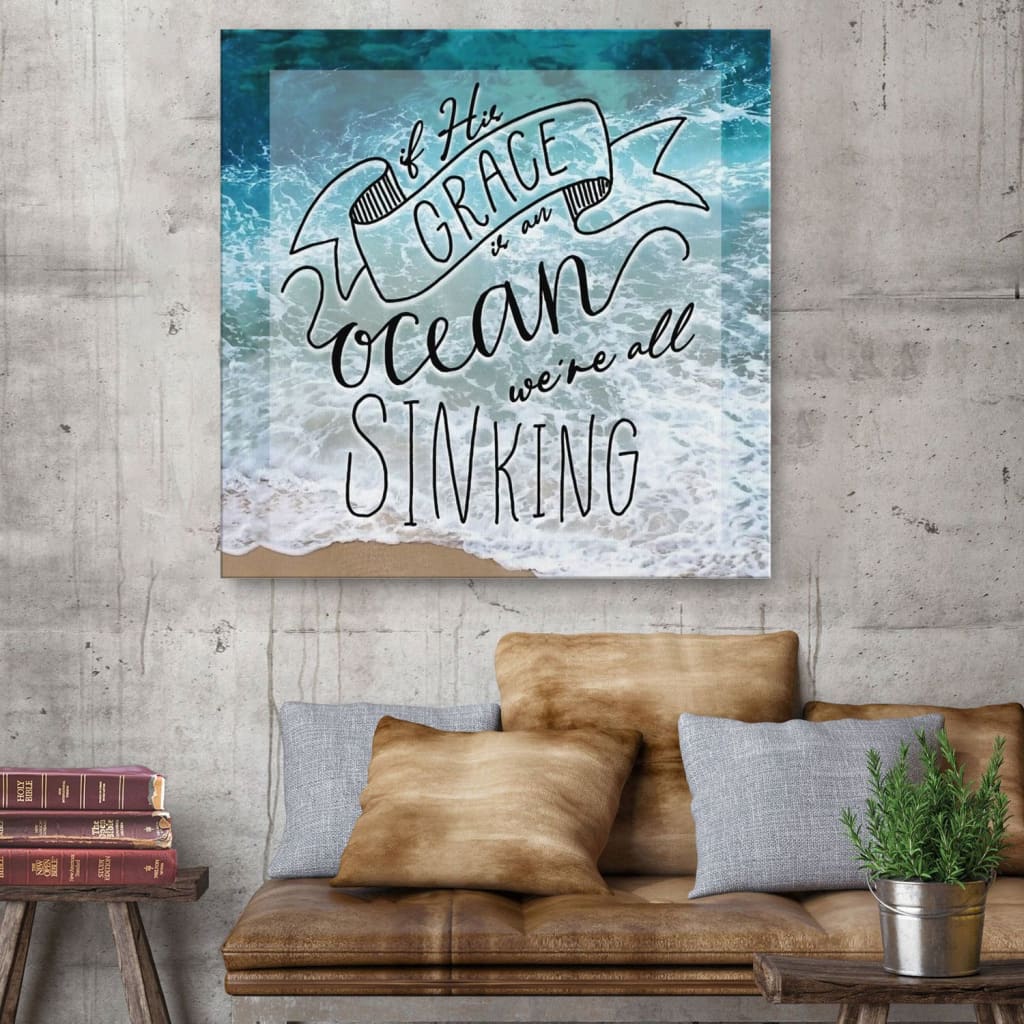 If His Grace Is An Ocean We're All Sinking Canvas Wall Art - Christian Wall Art - Religious Wall Decor