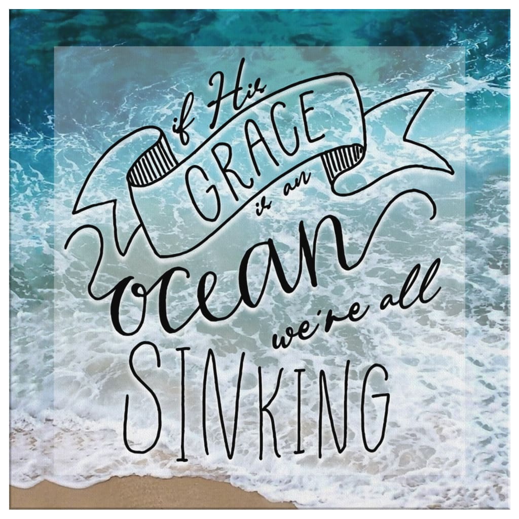 If His Grace Is An Ocean We're All Sinking Canvas Wall Art - Christian Wall Art - Religious Wall Decor
