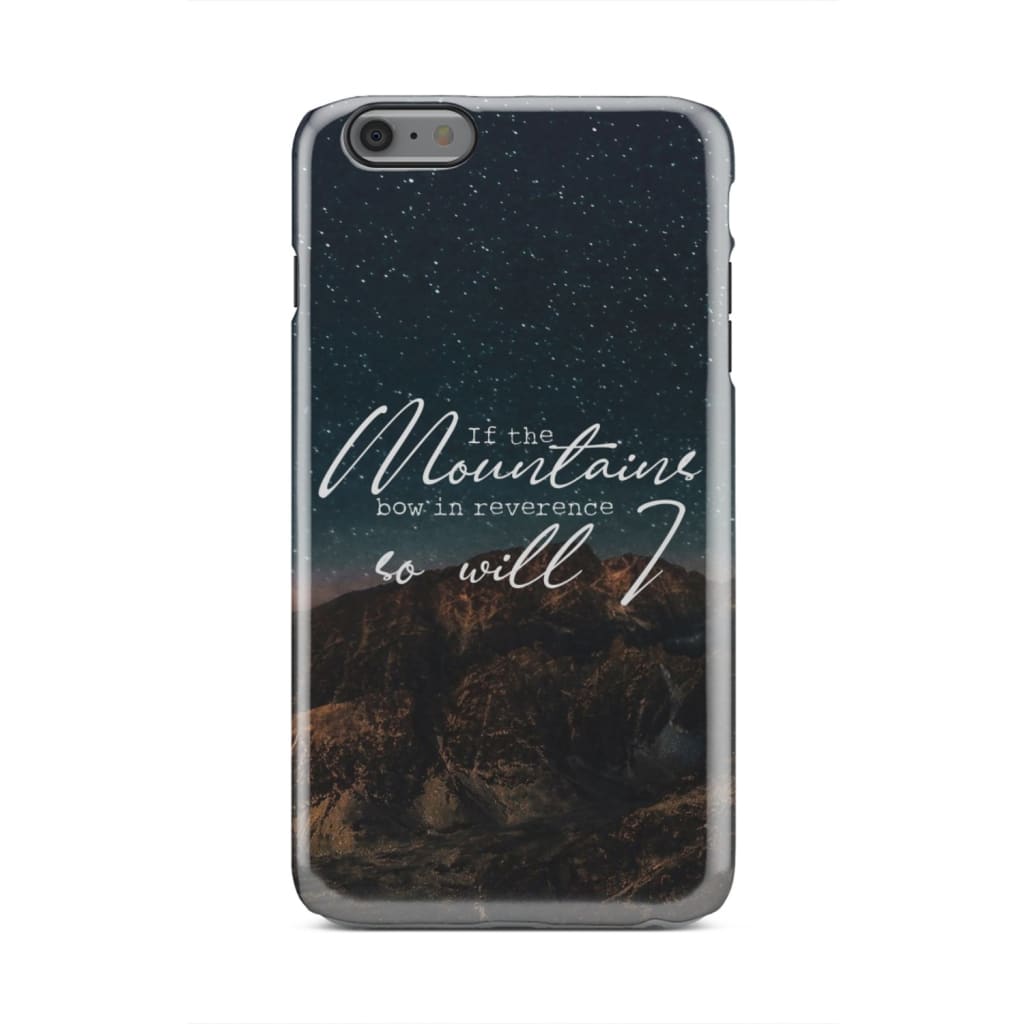 If The Mountains Bow In Reverence So Will I Christian Phone Case - Inspirational Bible Scripture iPhone Cases