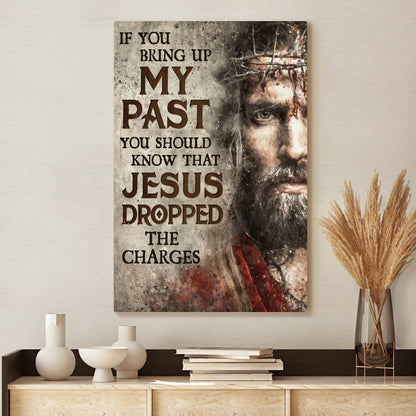If You Bring Up My Past You Should Know That Jesus Dropped The Charges God Canvas, Christian Wall Art
