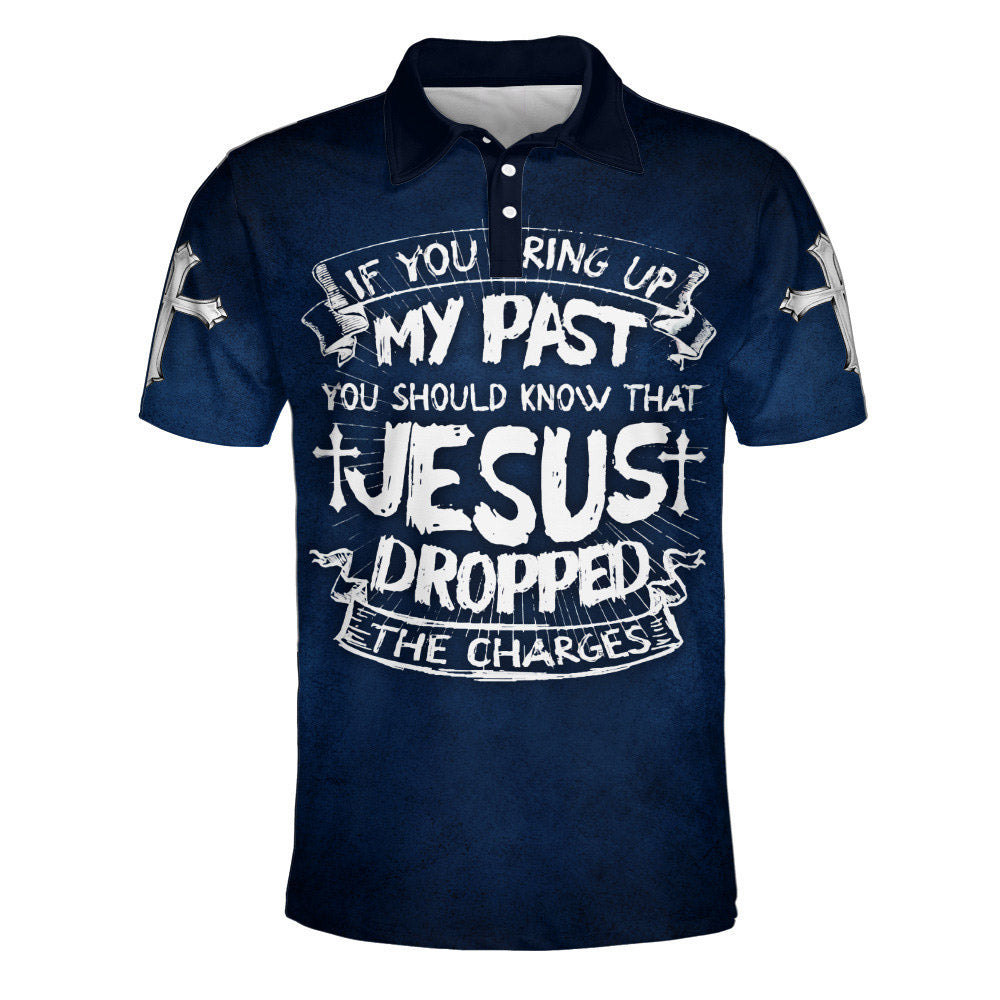 If You Bring Up My Past You Should Know That Jesus Dropped The Charges Polo Shirt - Christian Shirts & Shorts