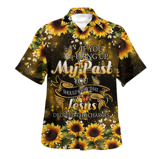 If You Bring Up My Past You Should Know That Jesus Dropped The Charges Sunflower Hawaiian Shirt - Christian Hawaiian Shirt - Religious Hawaiian Shirts