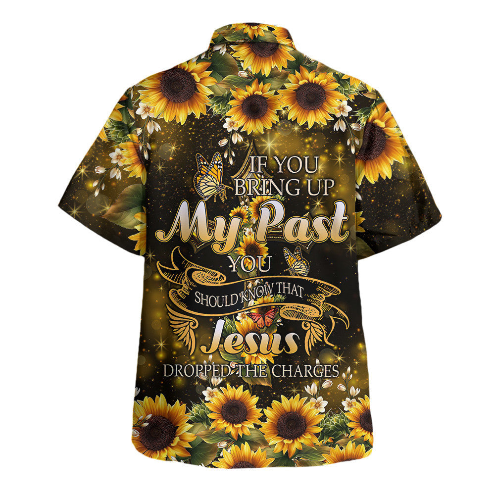 If You Bring Up My Past You Should Know That Jesus Dropped The Charges Sunflower Hawaiian Shirt - Christian Hawaiian Shirt - Religious Hawaiian Shirts