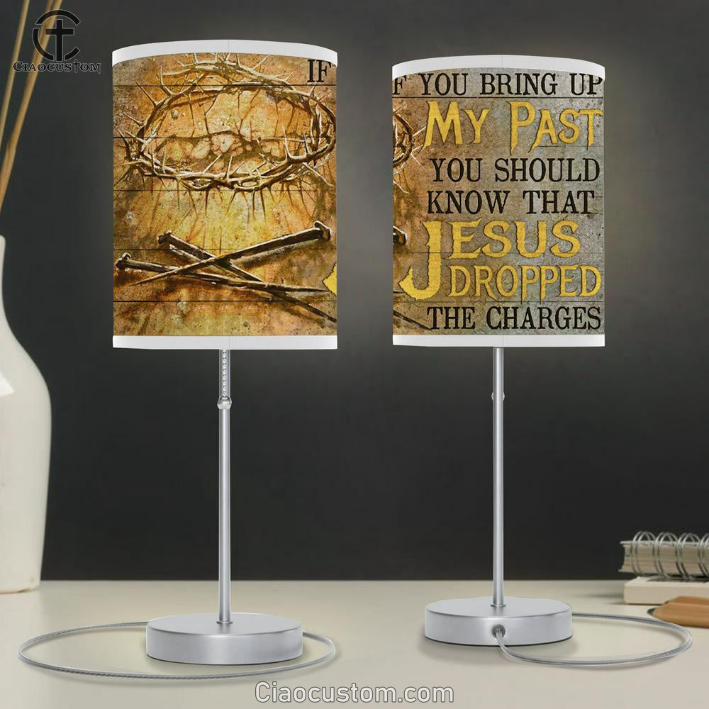 If You Bring Up My Past You Should Know That Jesus Dropped The Charges Table Lamp - Christian Lamp Art