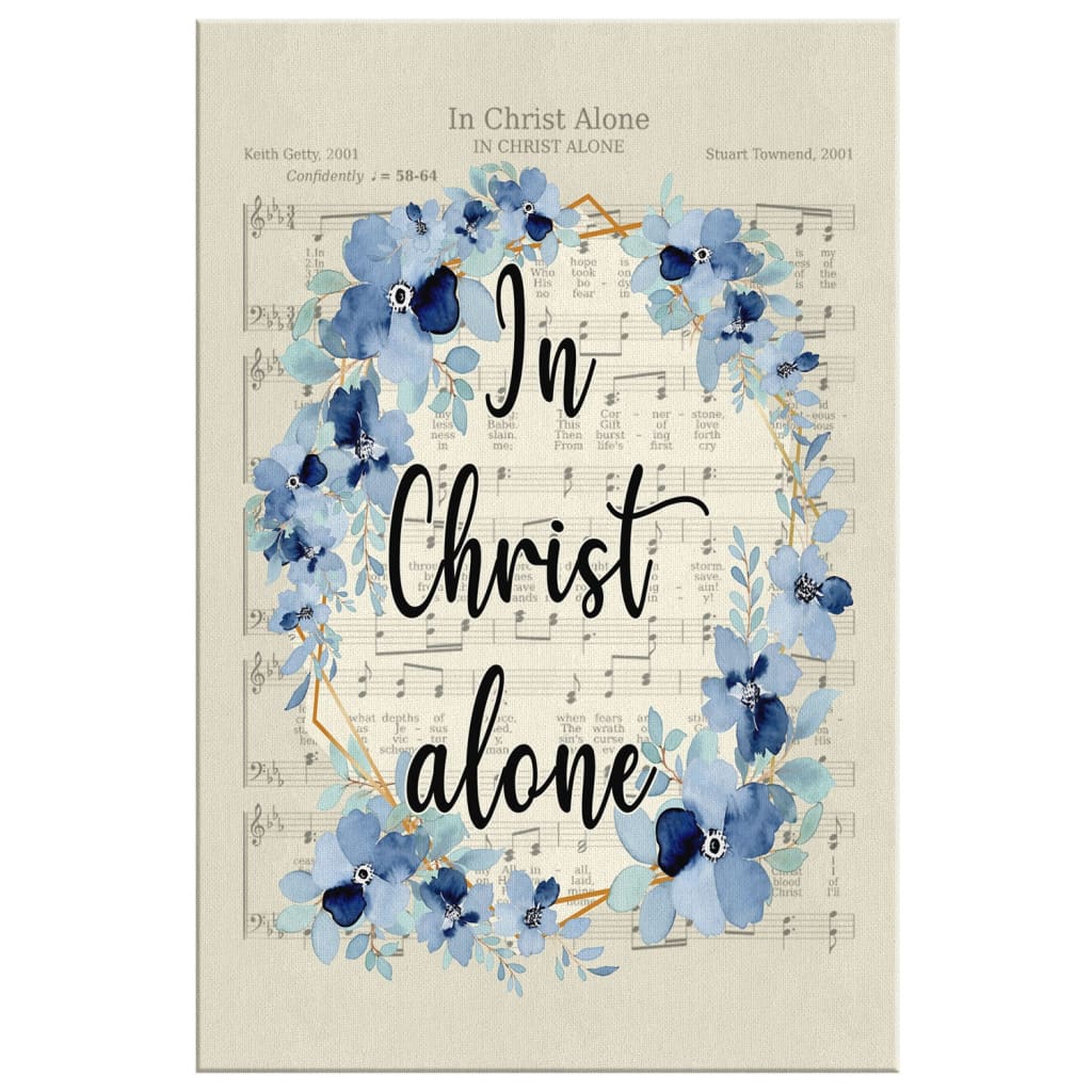 In Christ Alone - Christian Hymns Canvas Art - Bible Verse Canvas - Scripture Wall Art
