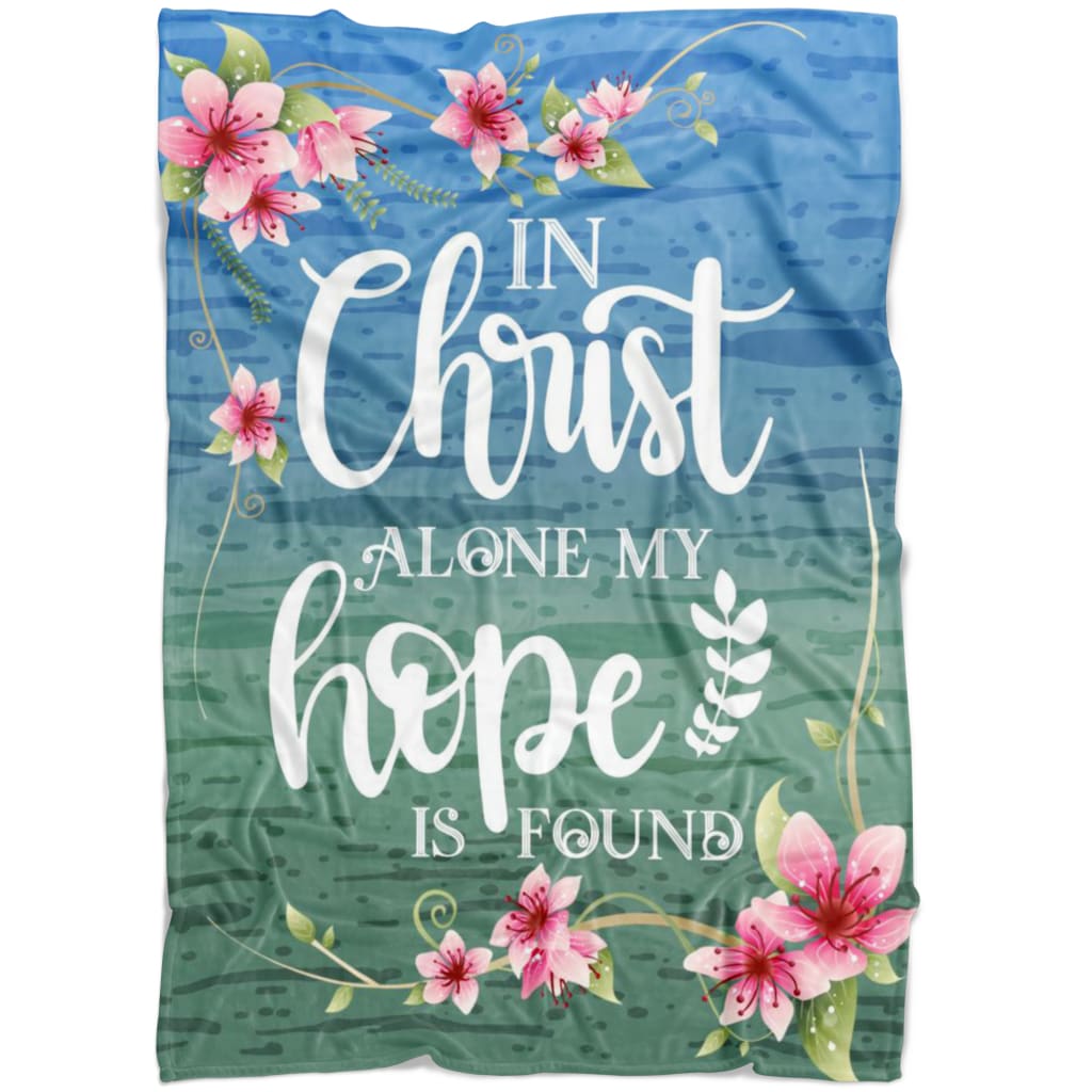 In Christ Alone My Hope Is Found Fleece Blanket - Christian Blanket - Bible Verse Blanket