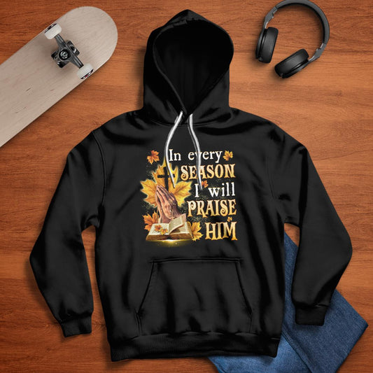 In Every Season I Will Praise Him, Fall, Bible, Cross, God T-Shirt, Jesus Sweatshirt Hoodie, Faith T-Shirt