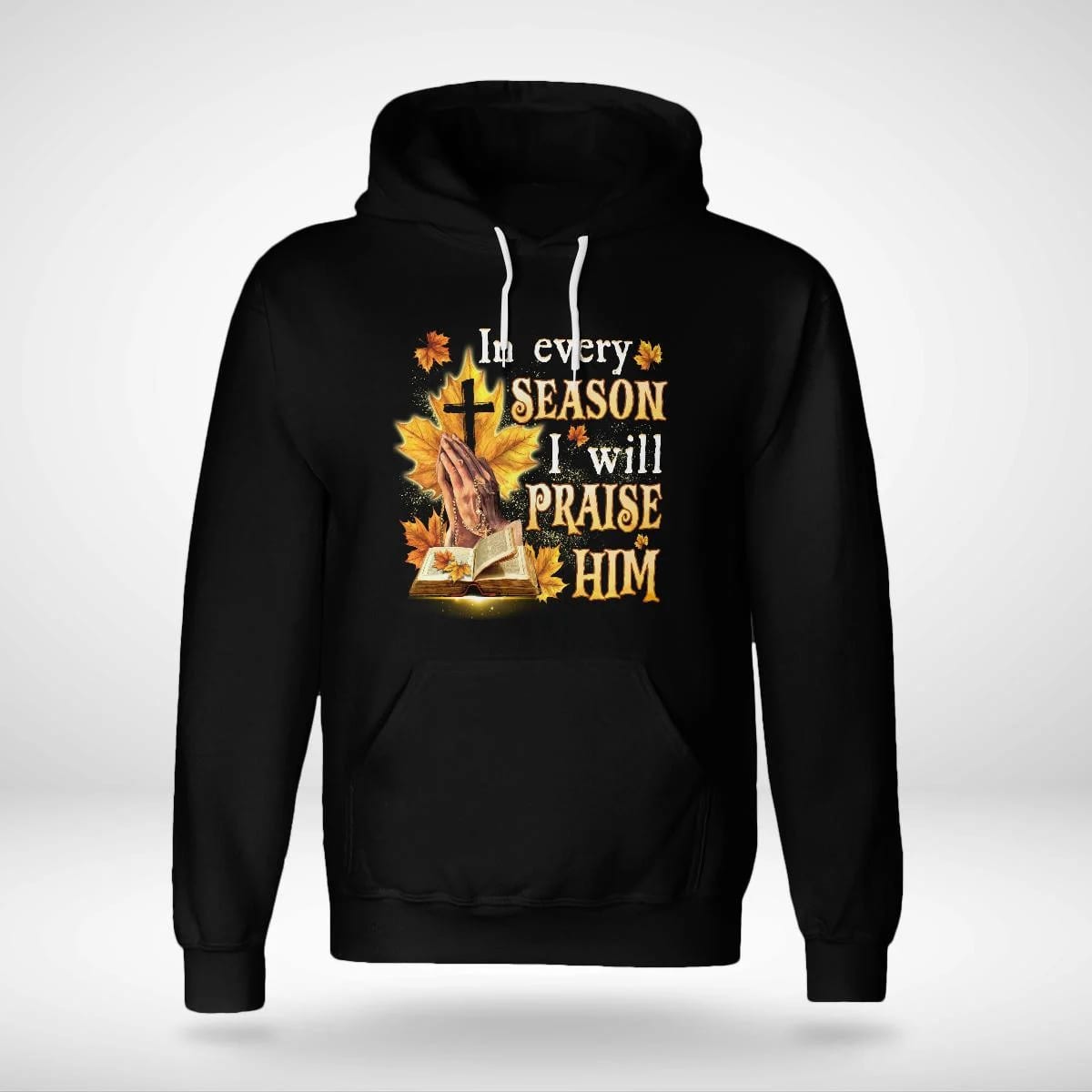 In Every Season I Will Praise Him, Fall, Bible, Cross, God T-Shirt, Jesus Sweatshirt Hoodie, Faith T-Shirt