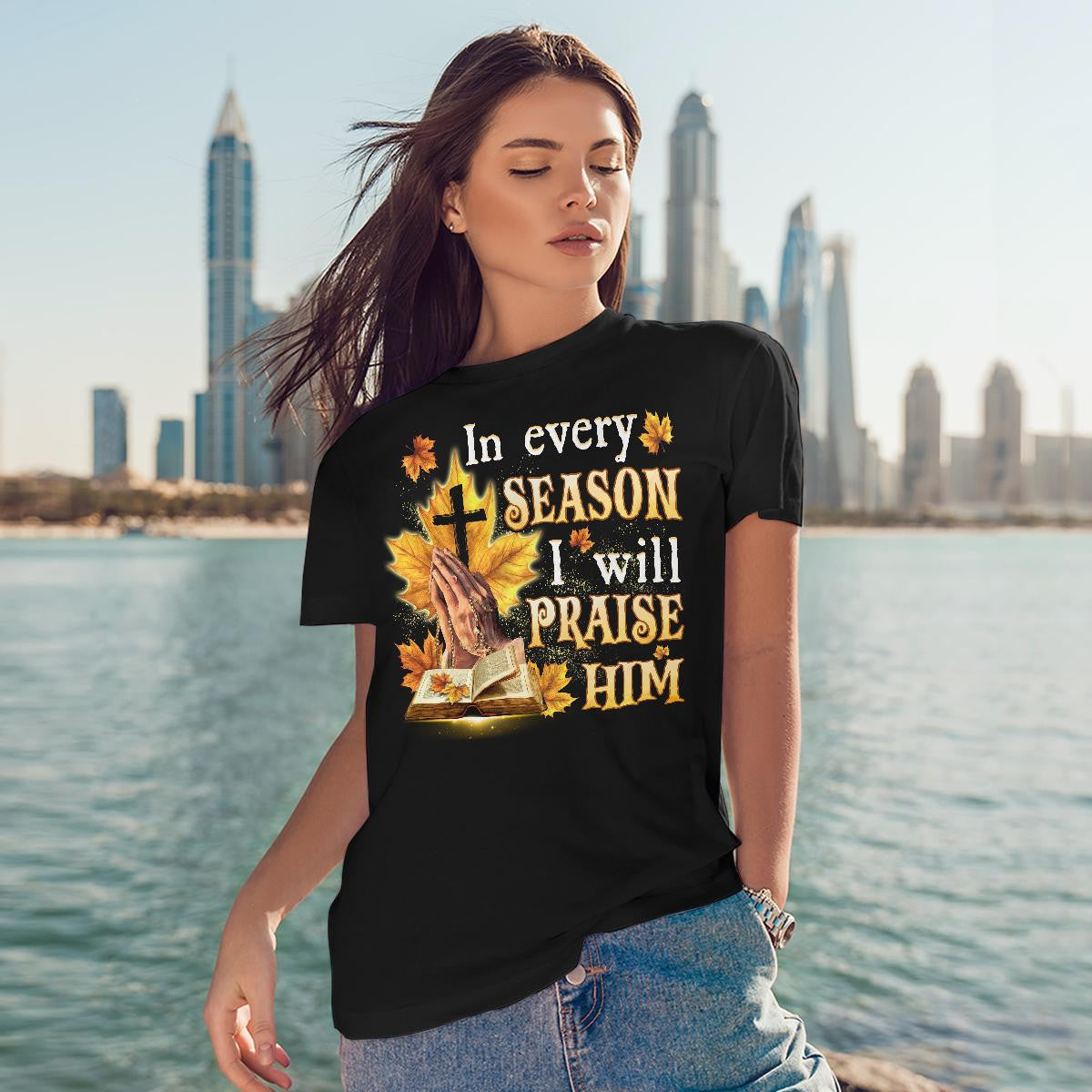 In Every Season I Will Praise Him, Fall, Bible, Cross, God T-Shirt, Jesus Sweatshirt Hoodie, Faith T-Shirt