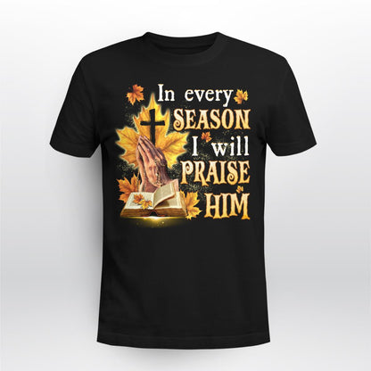 In Every Season I Will Praise Him, Fall, Bible, Cross, God T-Shirt, Jesus Sweatshirt Hoodie, Faith T-Shirt