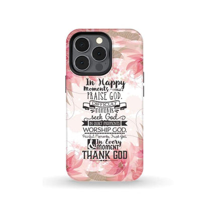 In Happy Moments Praise God Phone Case - Christian Phone Case- Iphone Samsung Cases Christian