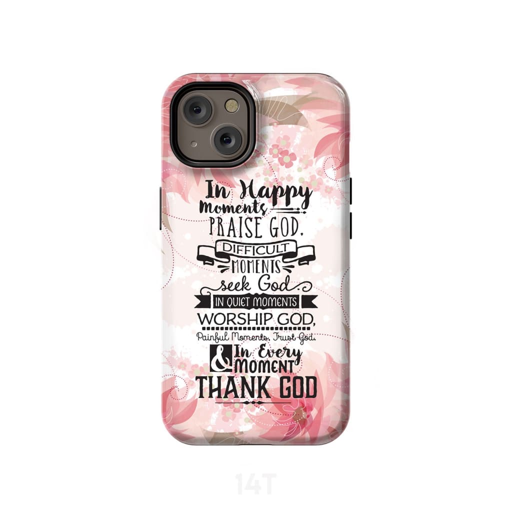 In Happy Moments Praise God Phone Case - Christian Phone Case- Iphone Samsung Cases Christian