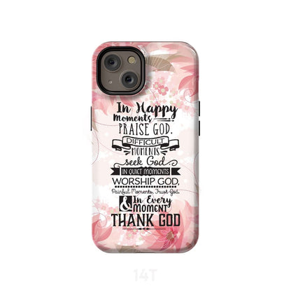 In Happy Moments Praise God Phone Case - Christian Phone Case- Iphone Samsung Cases Christian
