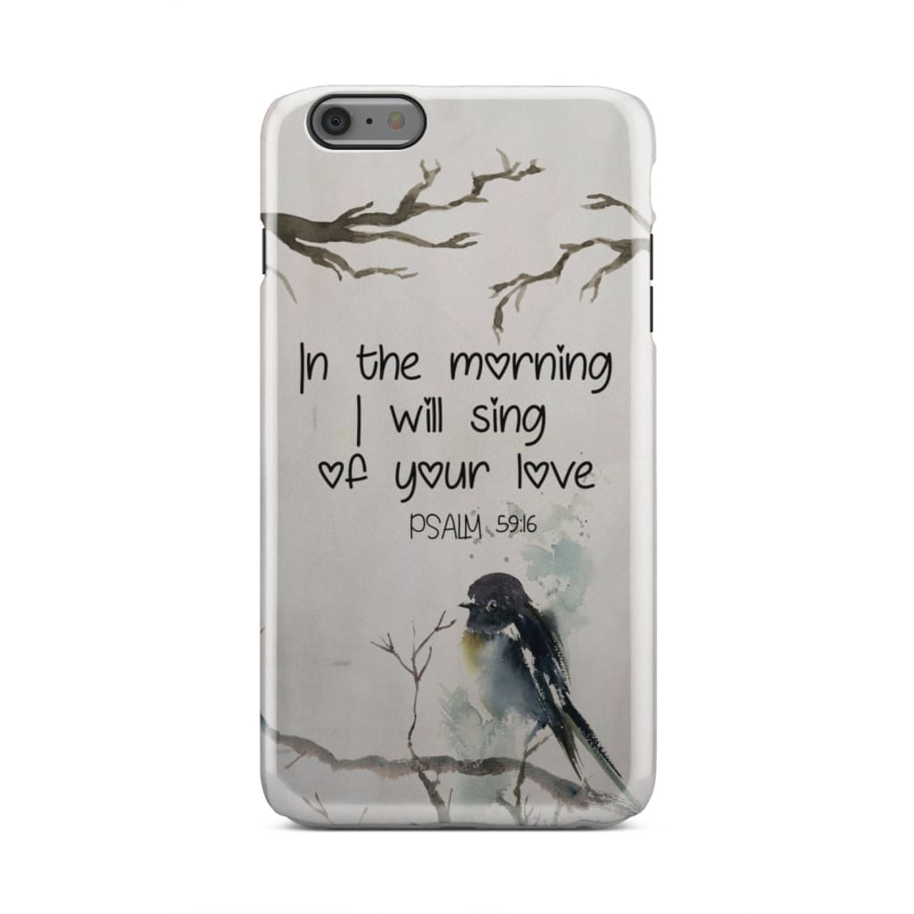 In The Morning I Will Sing Of Your Love Psalm 5916 Bible Verse Phone Case - Inspirational Bible Scripture iPhone Cases