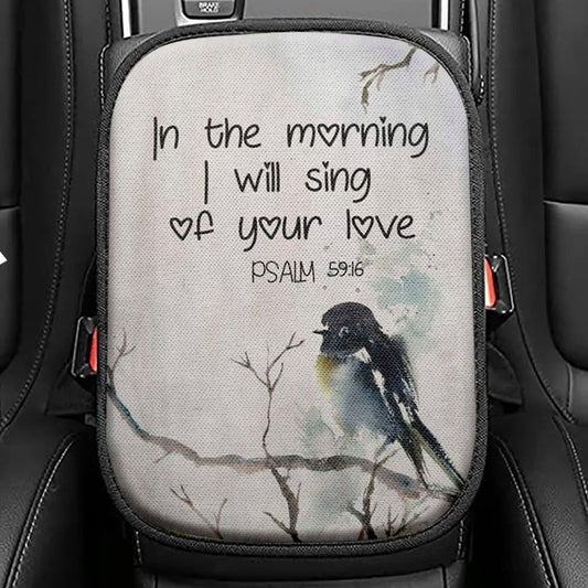 In The Morning I Will Sing Of Your Love Psalm 5916 Bible Verse Seat Box Cover, Bible Verse Car Center Console Cover, Scripture Car Armrest Cover