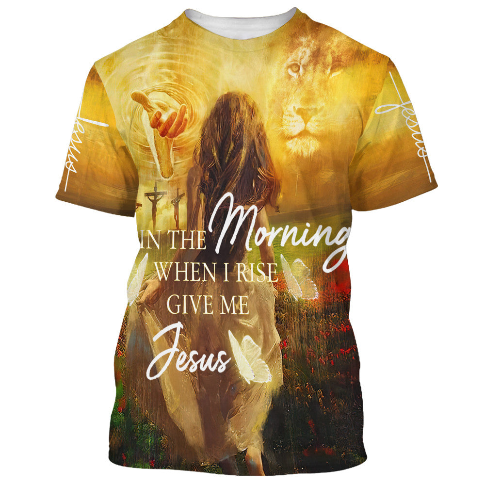In The Morning When I Rise Give Me Jesus 3d T-Shirts - Christian Shirts For Men&Women