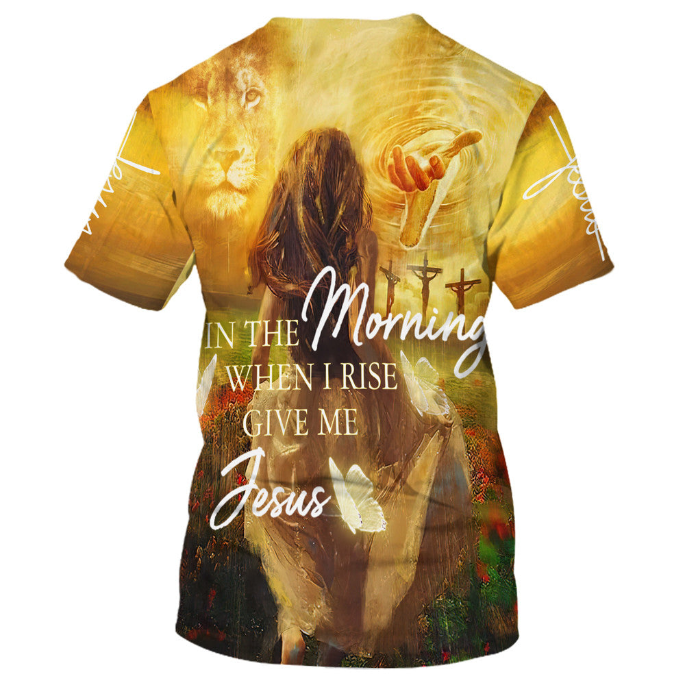 In The Morning When I Rise Give Me Jesus 3d T-Shirts - Christian Shirts For Men&Women