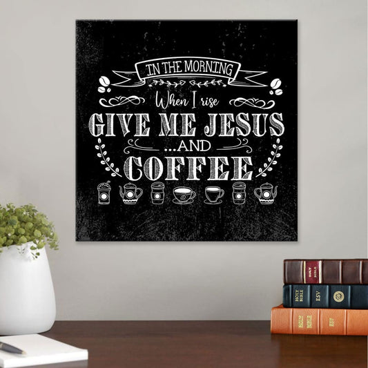 In The Morning When I Rise Give Me Jesus And Coffee Canvas Wall Art - Christian Wall Art - Religious Wall Decor