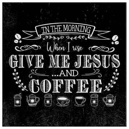 In The Morning When I Rise Give Me Jesus And Coffee Canvas Wall Art - Christian Wall Art - Religious Wall Decor