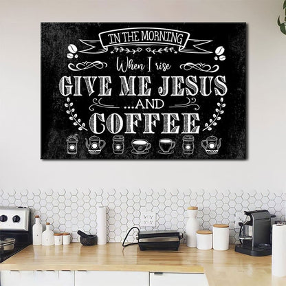In The Morning When I Rise Give Me Jesus And Coffee Wall Art Canvas Print - Religious Wall Decor
