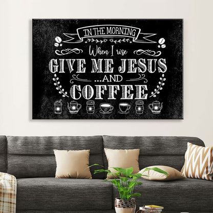 In The Morning When I Rise Give Me Jesus And Coffee Wall Art Canvas Print - Religious Wall Decor
