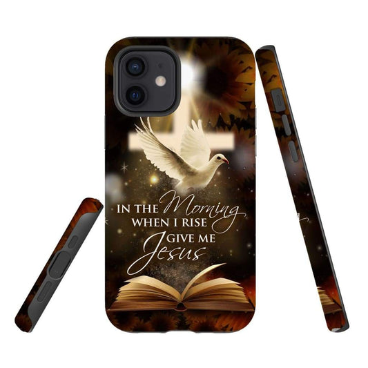 In The Morning When I Rise Give Me Jesus Bible Cross Dove Phone Case - Scripture Phone Cases - Iphone Cases Christian