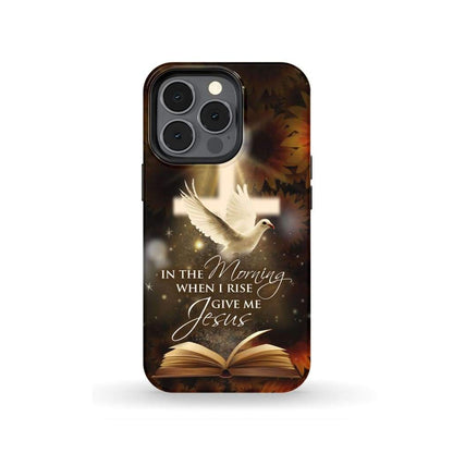 In The Morning When I Rise Give Me Jesus Bible Cross Dove Phone Case - Scripture Phone Cases - Iphone Cases Christian