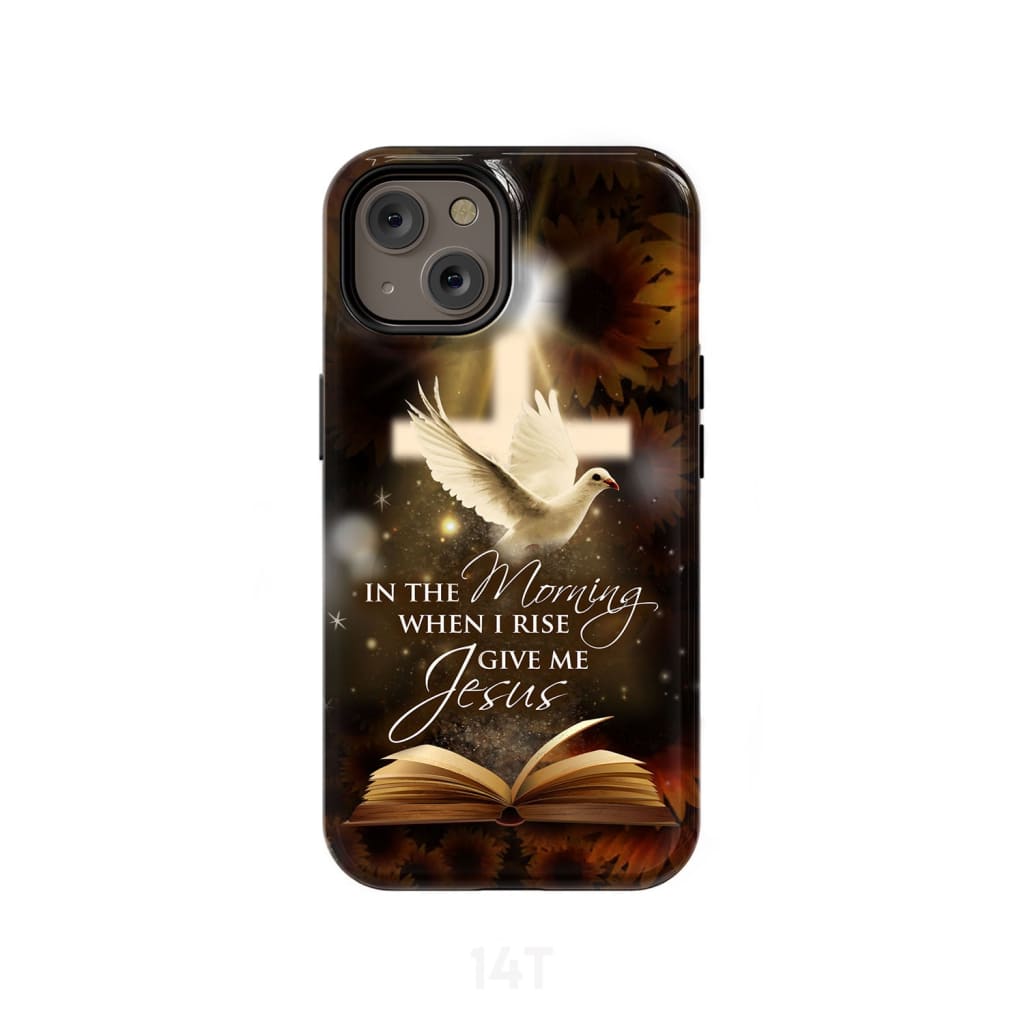 In The Morning When I Rise Give Me Jesus Bible Cross Dove Phone Case - Scripture Phone Cases - Iphone Cases Christian