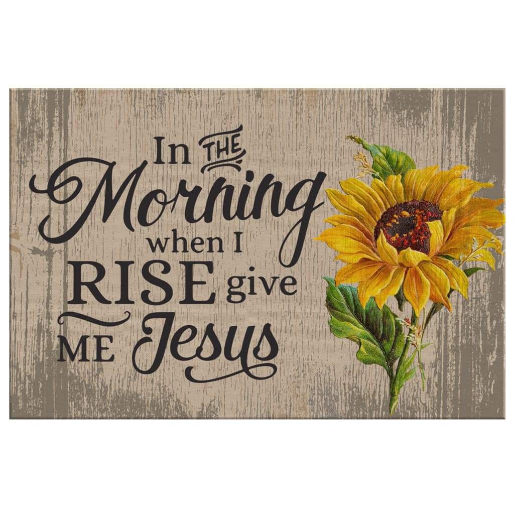 In The Morning When I Rise Give Me Jesus Canvas Print - Christian Wall Art - Religious Wall Decor