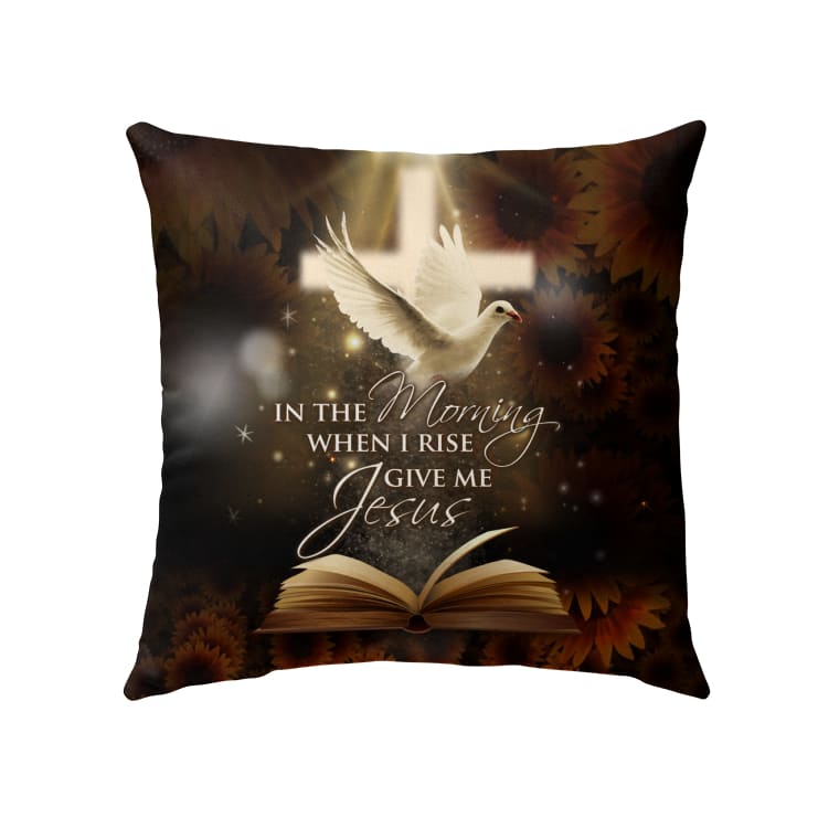 In The Morning When I Rise Give Me Jesus Christian Pillow