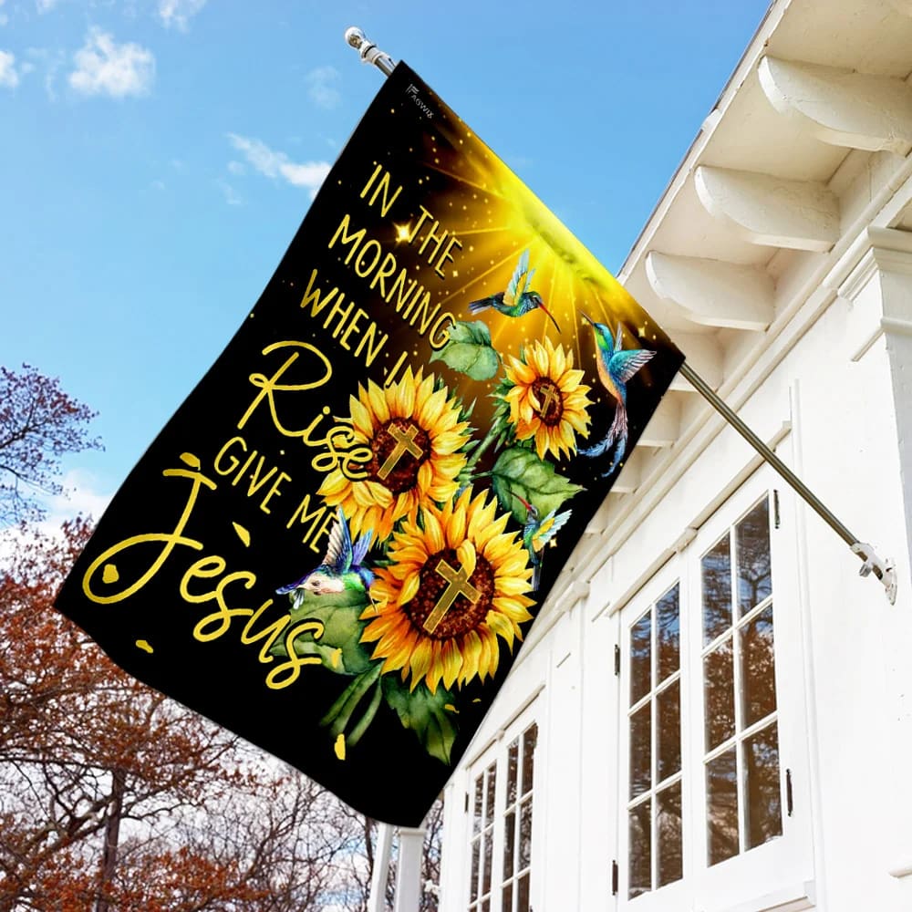 In The Morning When I Rise Give Me Jesus Flag - Outdoor Christian House Flag - Christian Garden Flags