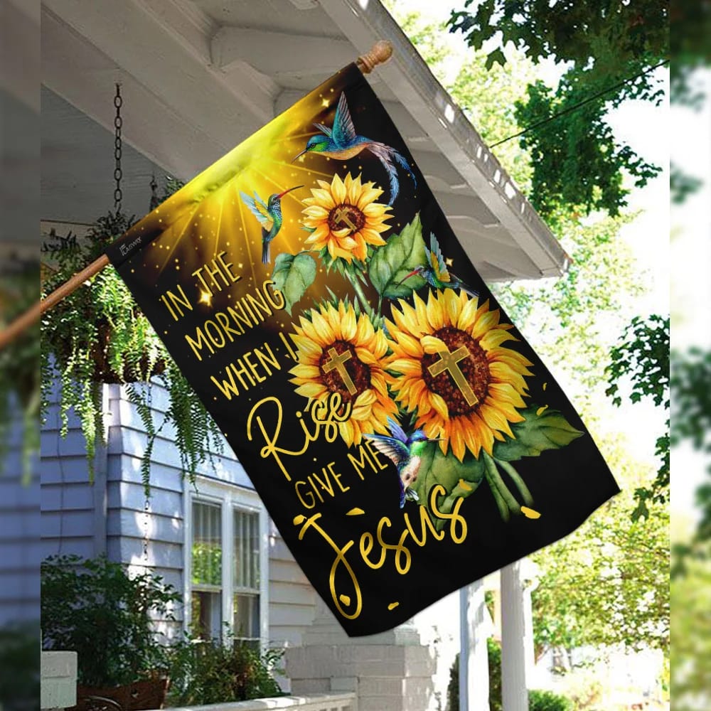 In The Morning When I Rise Give Me Jesus Flag - Outdoor Christian House Flag - Christian Garden Flags