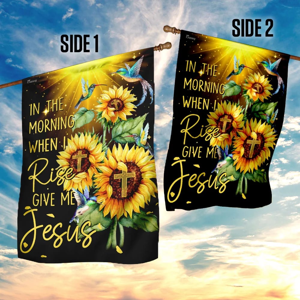 In The Morning When I Rise Give Me Jesus Flag - Outdoor Christian House Flag - Christian Garden Flags