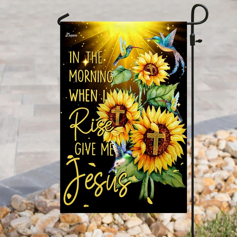 In The Morning When I Rise Give Me Jesus Flag - Outdoor Christian House Flag - Christian Garden Flags