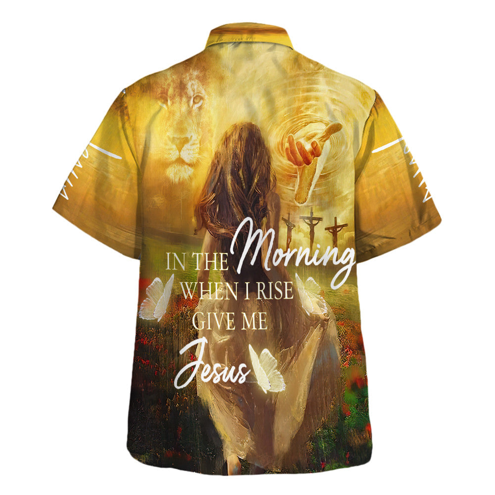In The Morning When I Rise Give Me Jesus Hawaiian Shirts For Men And Women - Christian Hawaiian Shirt - Hawaiian Summer Shirts