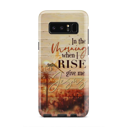 In The Morning When I Rise Give Me Jesus Phone Case - Inspirational Bible Scripture iPhone Cases